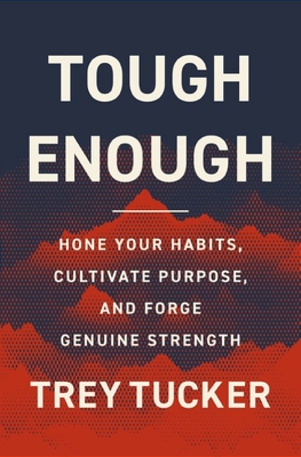 Tough Enough: Hone Your Habits, Cultivate Purpose, And Forge Genuine Strength-..