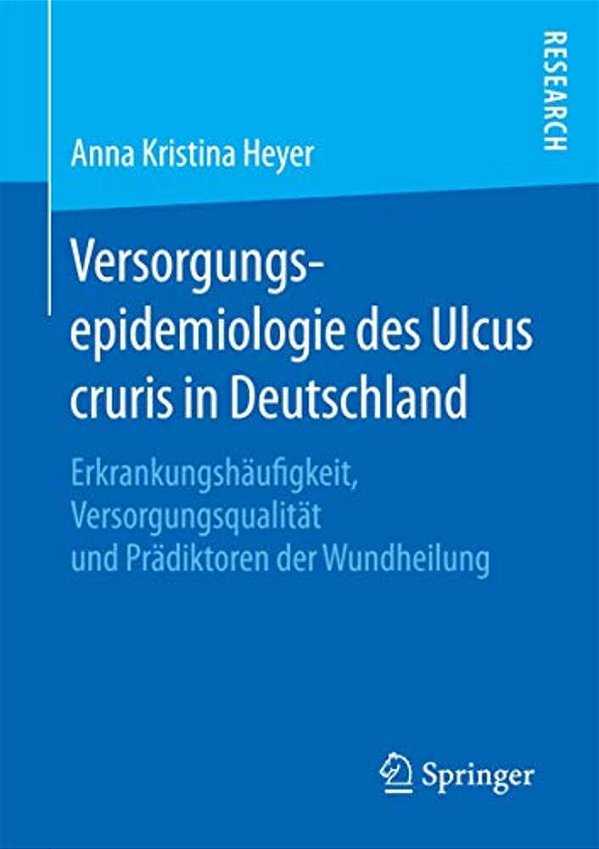 Versorgungsepidemiologie Des Ulcus Cruris In Deutschland: Erkrankungshäufigkeit, Versorgungsqualität Und Prädiktoren Der Wundheilung-..
