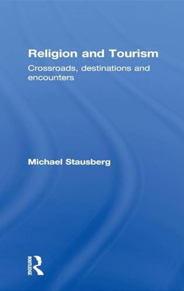 Religion And Tourism: Crossroads, Destinations And Encounters-..