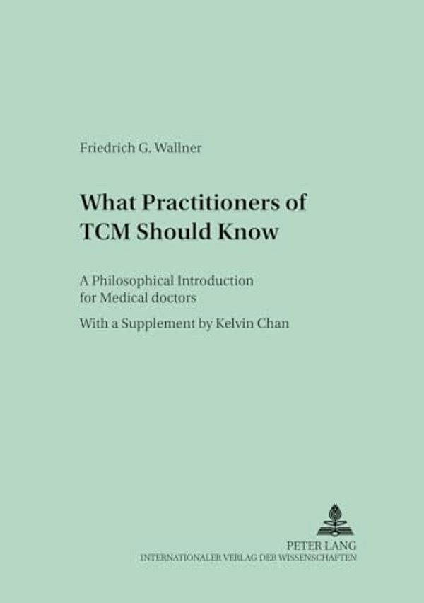 What Practitioners Of Tcm Should Know: A Philosophical Introduction For Medical Doctors-..