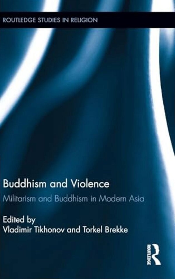 Buddhism And Violence: Militarism And Buddhism In Modern Asia-..