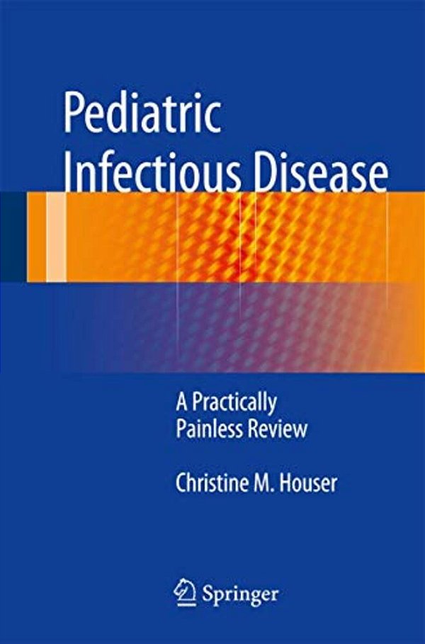 Pediatric Infectious Disease: A Practically Painless Review-..