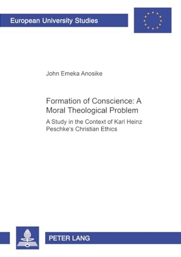 Formation Of Conscience: - A Moral Theological Problem: A Study In The Context Of Karl Heinz Peschke's Christian Ethics-..