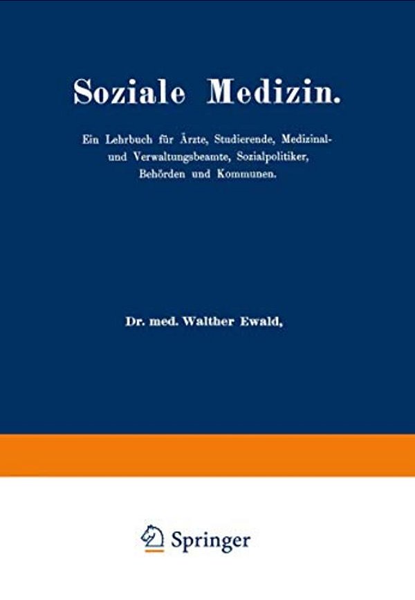Soziale Medizin: Ein Lehrbuch Für Ärzte, Studierende, Medizinal-Und Verwaltungsbeamte, Sozialpolitiker, Behörden Und Kommunen Erster Band-..