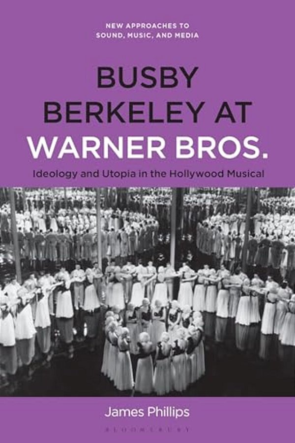 Busby Berkeley At Warner Bros.: Ideology And Utopia In The Hollywood Musical-..