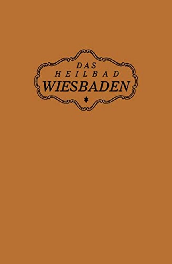 Das Heilbad Wiesbaden: Den Heilungsuchenden Kranken, Den Freunden Und Gästen Des Bades-..