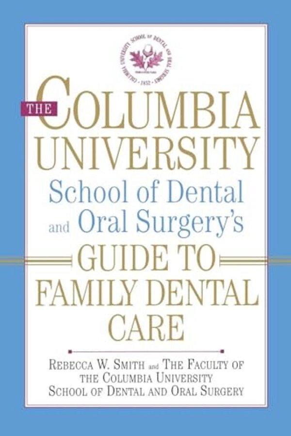 The Columbia University School Of Dental And Oral Surgery's Guide To Family Dental Care-..