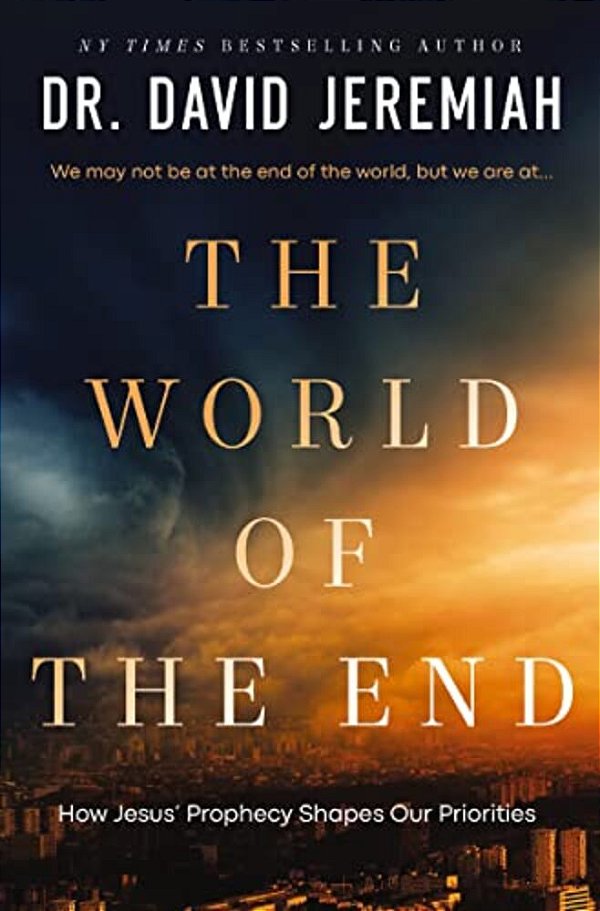 The World Of The End: How Jesus' Prophecy Shapes Our Priorities-..