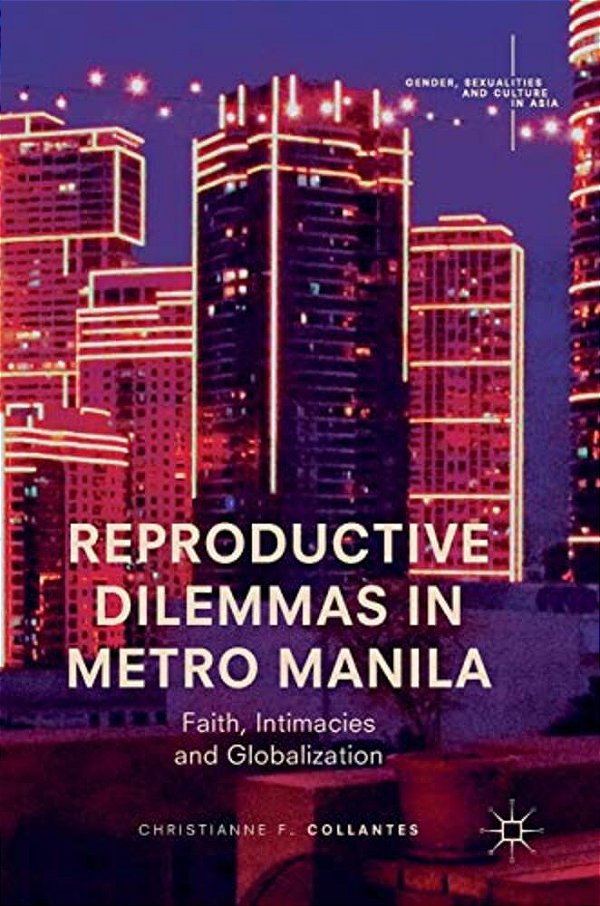 Reproductive Dilemmas In Metro Manila: Faith, Intimacies And Globalization-..