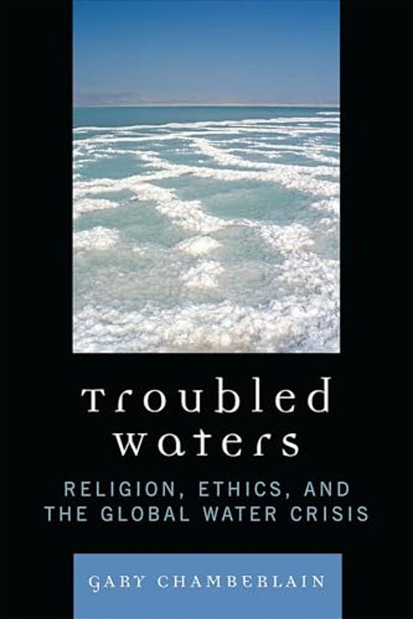 Troubled Waters: Religion, Ethics, And The Global Water Crisis-..