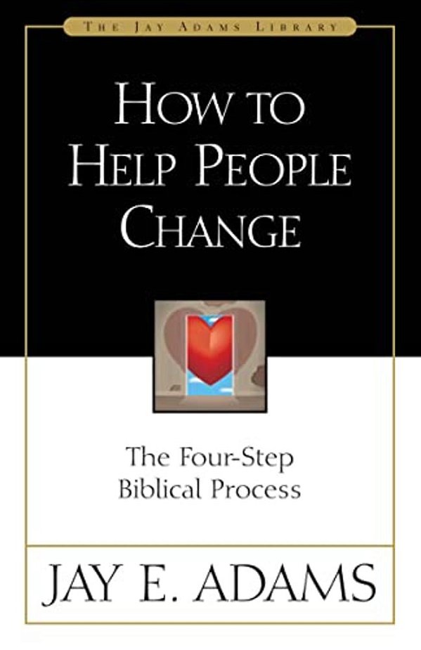 How To Help People Change: The Four-Step Biblical Process-..
