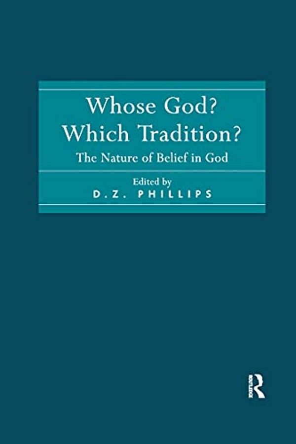 Whose God? Which Tradition?: The Nature Of Belief In God-..