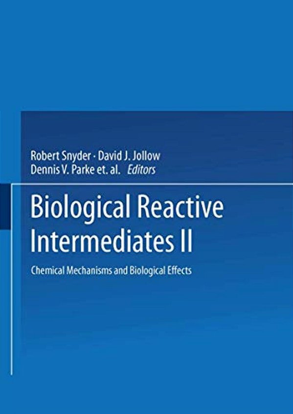 Biological Reactive Intermediates--II: Chemical Mechanisms And Biological Effects-..