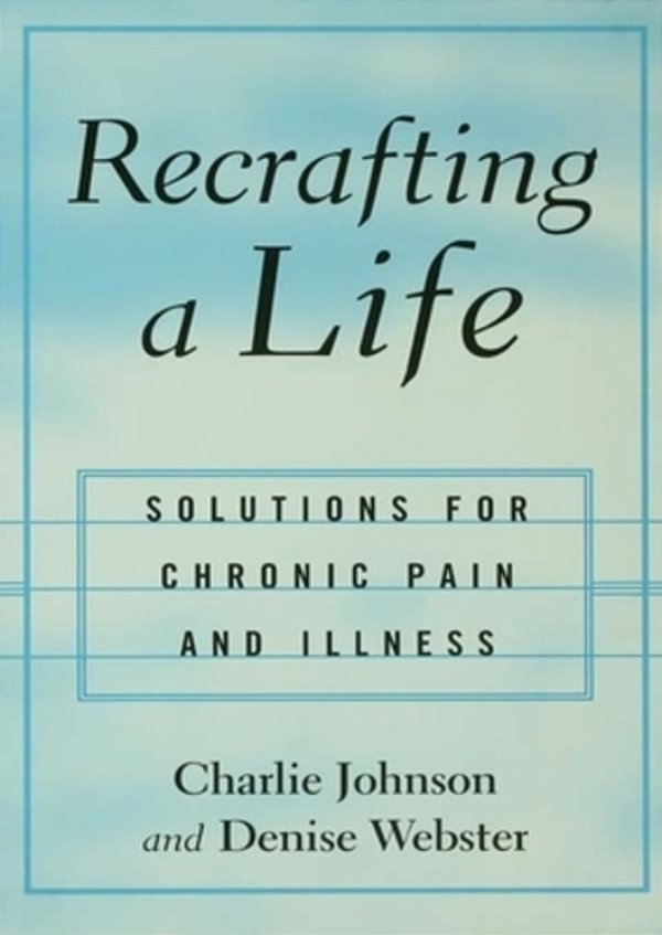 Recrafting A Life: Solutions For Chronic Pain And Illness-..