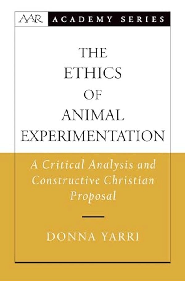 The Ethics Of Animal Experimentation: A Critical Analysis And Constructive Christian Proposal-..