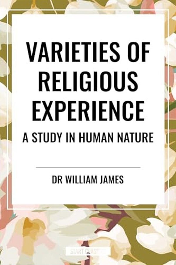 Varieties Of Religious Experience: A Study In Human Nature-..