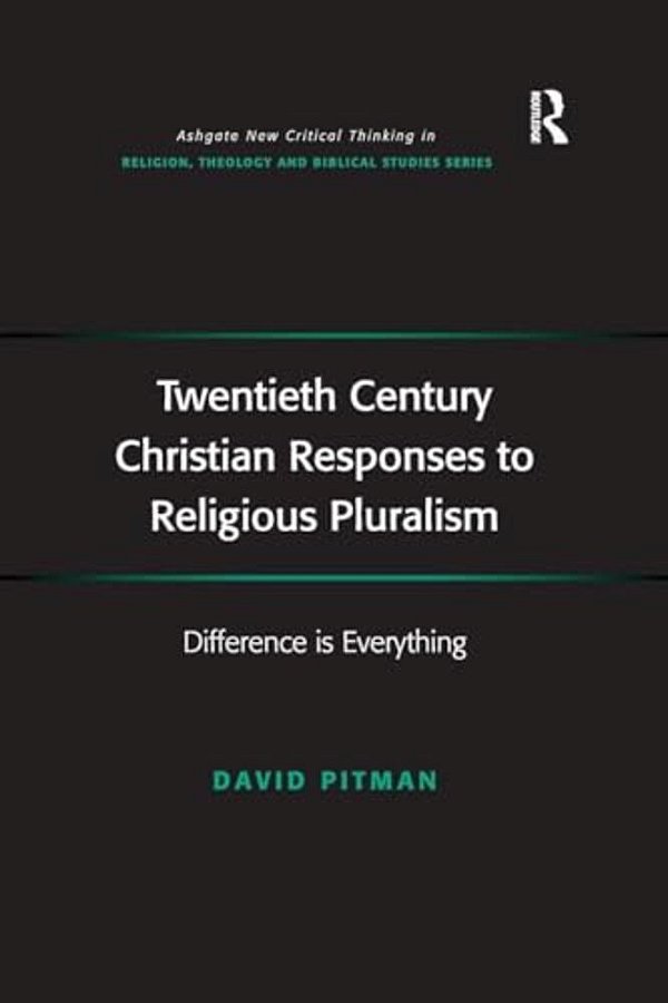 Twentieth Century Christian Responses To Religious Pluralism: Difference Is Everything-..