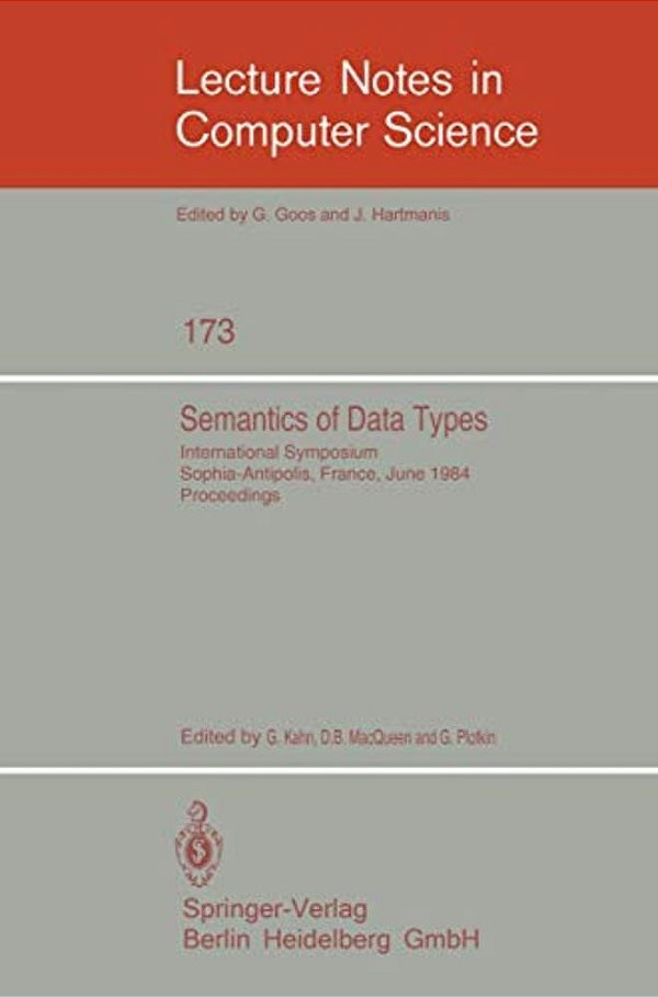 Semantics Of Data Types: International Symposium Sophia-Antipolis, France, June 27-29, 1984. Proceedings-..