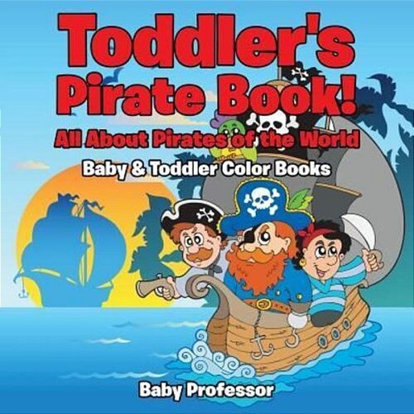 Toddler's Pirate Book! All About Pirates Of The World - Baby & Toddler Color Books-..