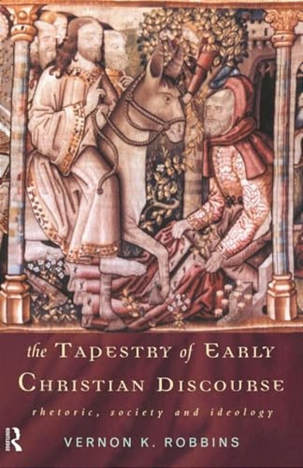 The Tapestry Of Early Christian Discourse: Rhetoric, Society And Ideology-..