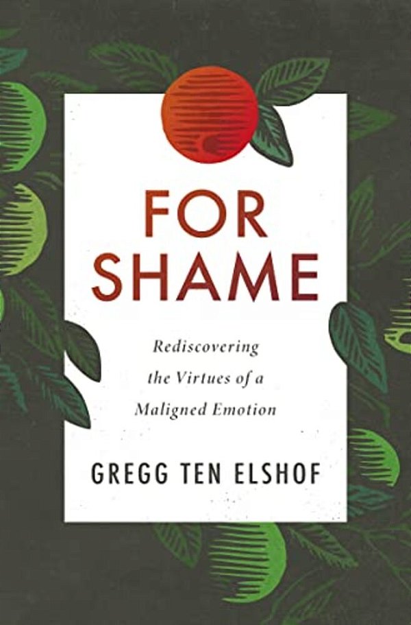 For Shame: Rediscovering The Virtues Of A Maligned Emotion-..