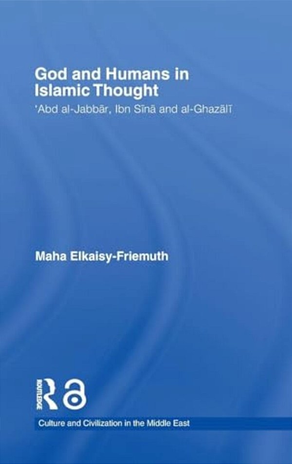 God And Humans In Islamic Thought: Abd Al-Jabbar, Ibn Sina And Al-Ghazali-..