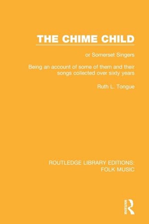The Chime Child: Or Somerset Singers Being An Account Of Some Of Them And Their Songs Collected Over Sixty Years-..