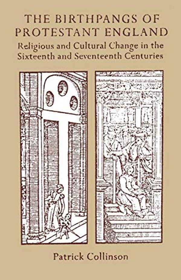 The Birthpangs Of Protestant England: Religious And Cultural Change In The Sixteenth And Seventeenth Centuries-..
