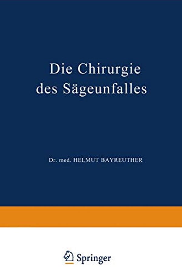 Die Chirurgie Des Sägeunfalles: Klinische, Arbeitsphysiologische Und Versicherungsrechtliche Untersuchungen-..