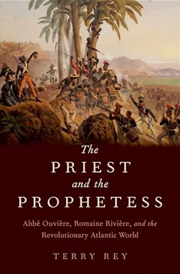 Priest And The Prophetess: Abbe Ouviere, Romaine Riviere, And The Revolutionary Atlantic World-..