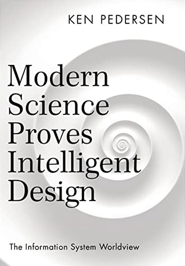 Modern Science Proves Intelligent Design: The Information System Worldview-..