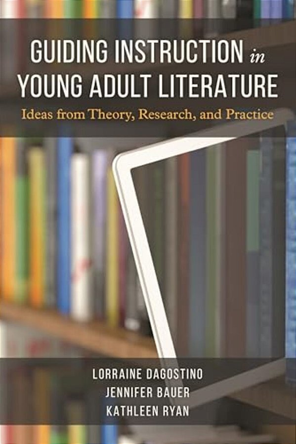 Guiding Instruction In Young Adult Literature: Ideas From Theory, Research, And Practice-..