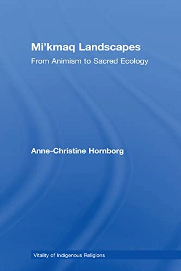 Mi'Kmaq Landscapes: From Animism To Sacred Ecology-..