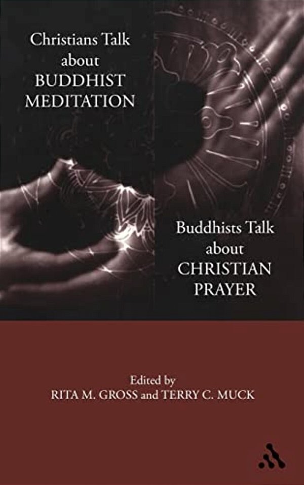 Christians Talk About Buddhist Meditation, Buddhists Talk About Christian Prayer-..