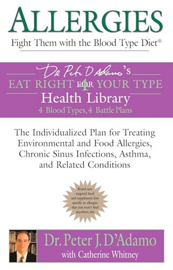 Allergies: Fight Them With The Blood Type Diet: The Individualized Plan For Treating Environmental And Food Allergies, Chronic Sinus Infections, Asthm-..