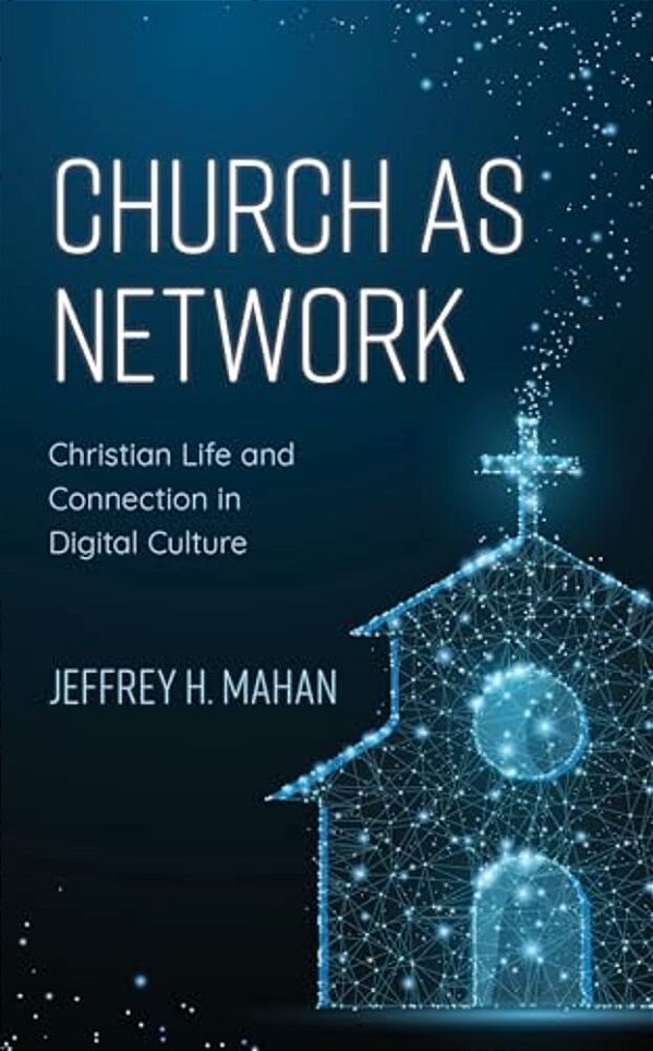 Church As Network: Christian Life And Connection In Digital Culture-..