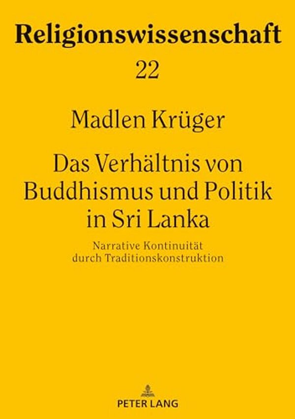 Das Verhaeltnis Von Buddhismus Und Politik In Sri Lanka: Narrative Kontinuitaet Durch Traditionskonstruktion-..