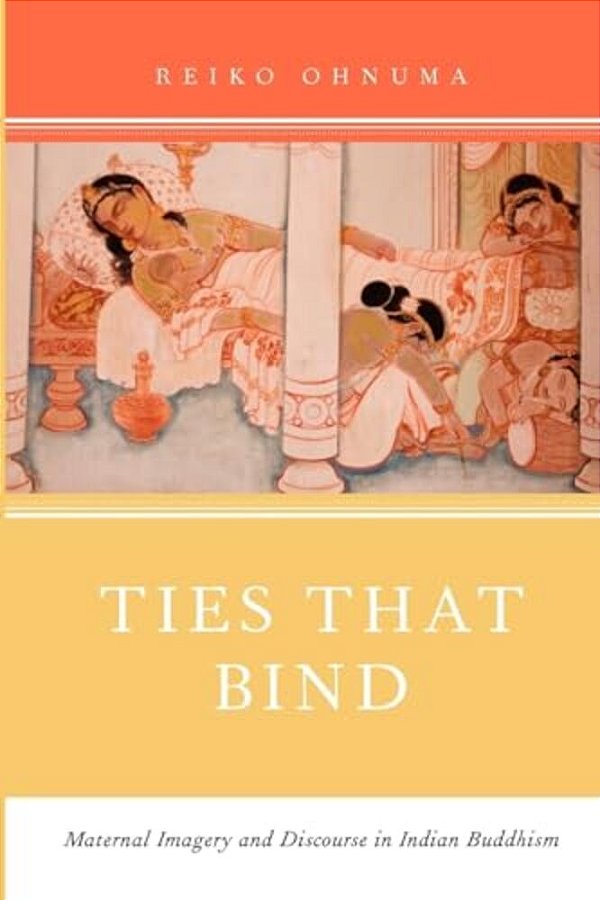 Ties That Bind: Maternal Imagery And Discourse In Indian Buddhism-..