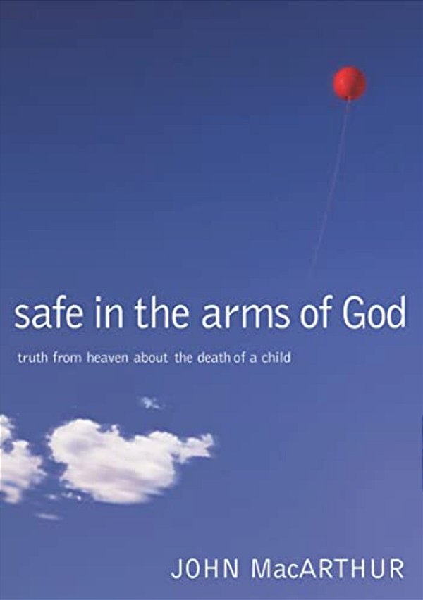 Safe In The Arms Of God: Truth From Heaven About The Death Of A Child-..