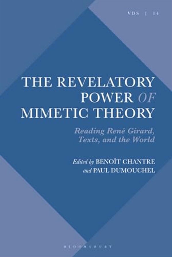 The Revelatory Power Of Mimetic Theory: Reading René Girard, Texts And The World-..