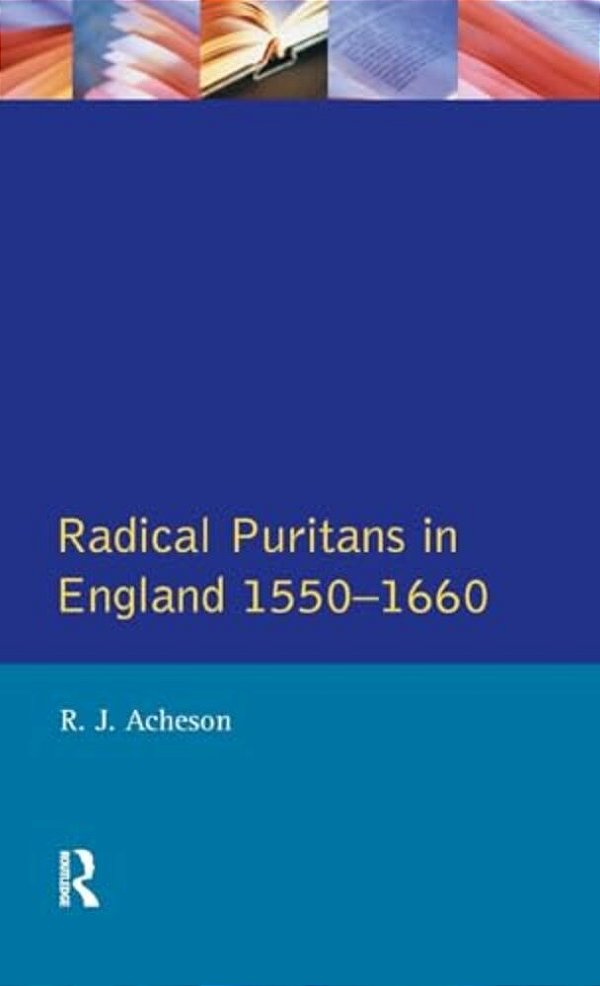 Radical Puritans In England 1550 - 1660-..
