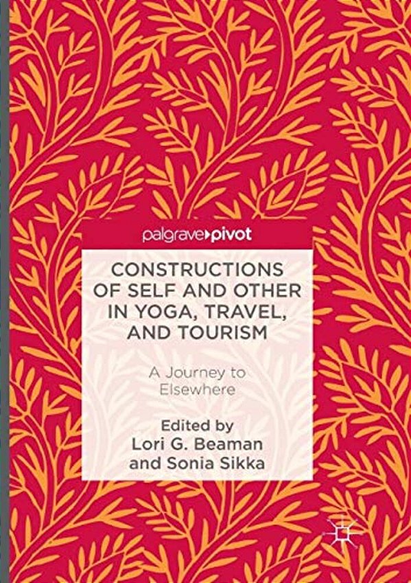Constructions Of Self And Other In Yoga, Travel, And Tourism: A Journey To Elsewhere-..