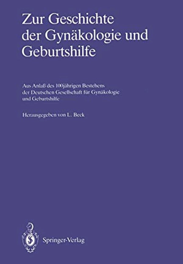 Zur Geschichte Der Gynäkologie Und Geburtshilfe: Aus Anlaß Des 100Jährigen Bestehens Der Deutschen Gesellschaft Für Gynäkologie Und Geburtshilfe-..