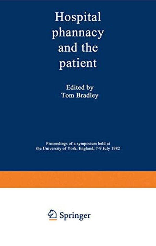 Hospital Pharmacy And The Patient: Proceedings Of A Symposium Held At The University Of York, England, 7-9 July 1982-..