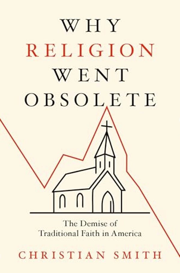 Why Religion Went Obsolete: The Demise Of Traditional Faith In America-..