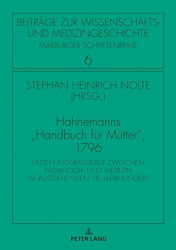 Hahnemanns Handbuch Fuer Muetter, 1796: Erziehungsratgeber Zwischen Paedagogik Und Medizin Im Ausgehenden 18. Jahrhundert-..