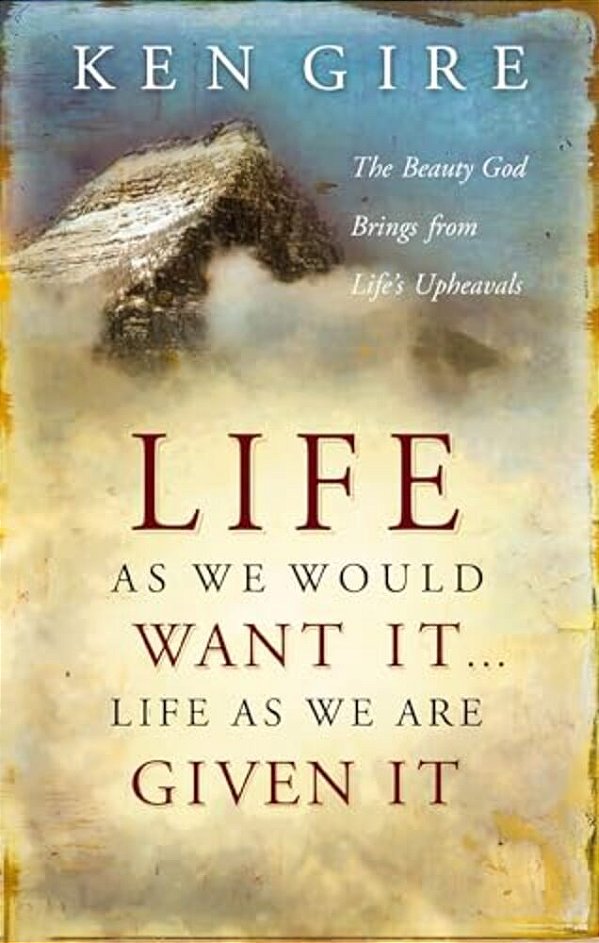 The Life As We Would Want It... Life As We Are Given It: The Beauty God Brings From Life's Upheavals-..