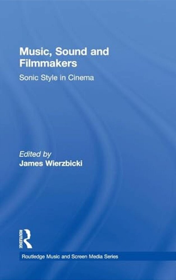 Music, Sound And Filmmakers: Sonic Style In Cinema-..