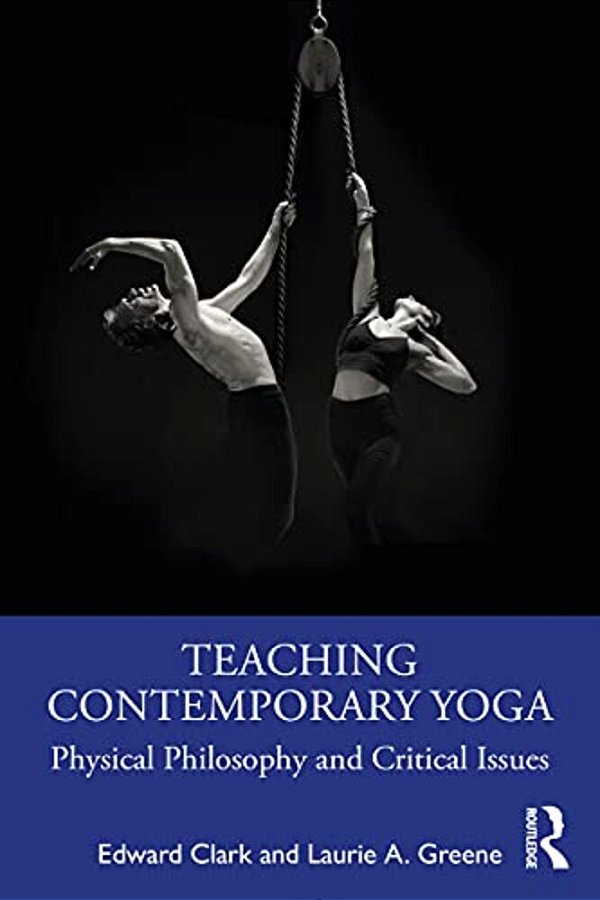 Teaching Contemporary Yoga: Physical Philosophy And Critical Issues-..