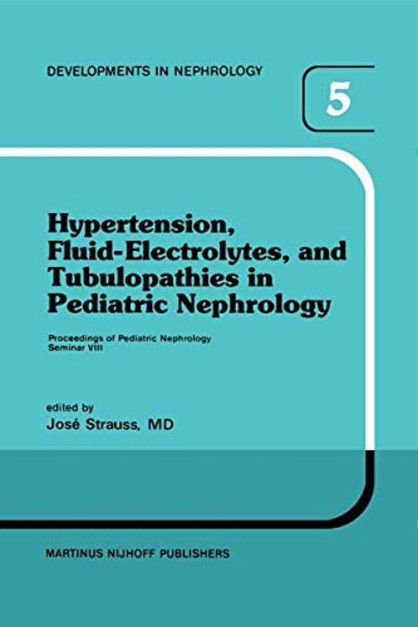 Hypertension, Fluid-Electrolytes, And Tubulopathies In Pediatric Nephrology: Proceedings Of Pediatric Nephrology Seminar VIII, Held At Bal Harbour, Fl-..